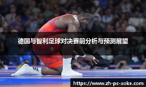 德国与智利足球对决赛前分析与预测展望