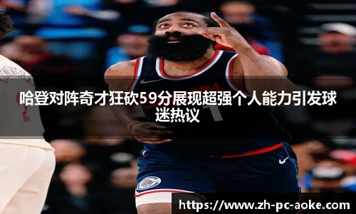 哈登对阵奇才狂砍59分展现超强个人能力引发球迷热议