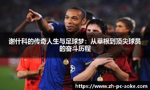 谢什科的传奇人生与足球梦:从草根到顶尖球员的奋斗历程