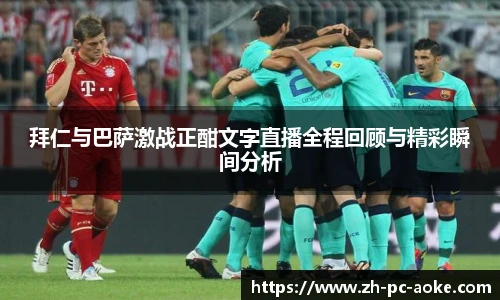 拜仁与巴萨激战正酣文字直播全程回顾与精彩瞬间分析