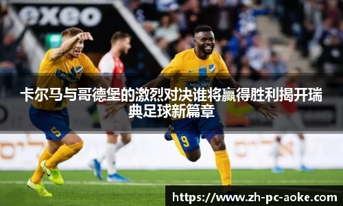 卡尔马与哥德堡的激烈对决谁将赢得胜利揭开瑞典足球新篇章